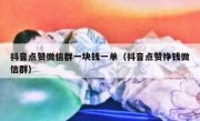 抖音点赞微信群一块钱一单（抖音点赞挣钱微信群）