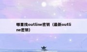 哪里找outline密钥（最新outline密钥）
