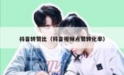 抖音转赞比（抖音视频点赞转化率）