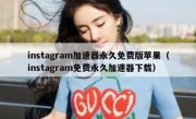 instagram加速器永久免费版苹果（instagram免费永久加速器下载）