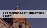 抖音免费点赞软件手机软件（抖音点赞有哪些免费软件）