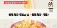 云服务器搭建主机（云服务器 搭建）