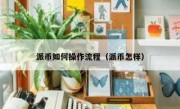 派币如何操作流程（派币怎样）