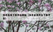 快手在线下单平台网站（快手业务平台下单平台）