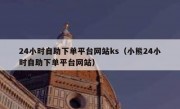 24小时自助下单平台网站ks（小熊24小时自助下单平台网站）