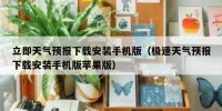 立即天气预报下载安装手机版（极速天气预报下载安装手机版苹果版）