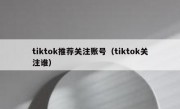 tiktok推荐关注账号（tiktok关注谁）