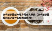 快手播放量越来越少是什么原因（快手播放量越来越少是什么原因造成的）