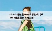 tiktok播放量1000有收益吗（tiktok播放量只有两三百）