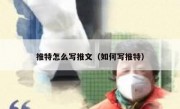 推特怎么写推文（如何写推特）