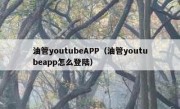油管youtubeAPP（油管youtubeapp怎么登陆）