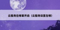 云服务在哪里开启（云服务设置在哪）