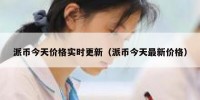 派币今天价格实时更新（派币今天最新价格）