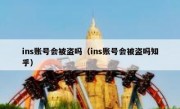 ins账号会被盗吗（ins账号会被盗吗知乎）