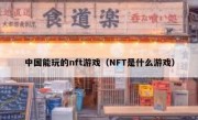 中国能玩的nft游戏（NFT是什么游戏）