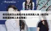樱花校园怎么跑酷才能去找到美人鱼（樱花校园里面的美人鱼在哪里）