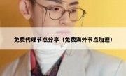 免费代理节点分享（免费海外节点加速）