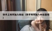 快手上如何加入粉丝（快手如何加入粉丝基地）