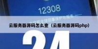 云服务器源码怎么查（云服务器源码php）