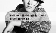 twitter一些好玩的博主（twitter上好看的博主）