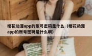 樱花动漫app的账号密码是什么（樱花动漫app的账号密码是什么啊）