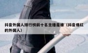 抖音外国人排行榜前十名主播是谁（抖音爆红的外国人）