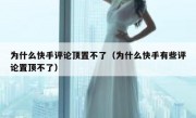 为什么快手评论顶置不了（为什么快手有些评论置顶不了）