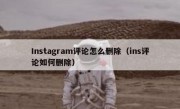 Instagram评论怎么删除（ins评论如何删除）