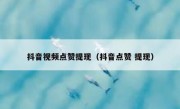 抖音视频点赞提现（抖音点赞 提现）