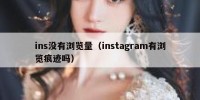 ins没有浏览量（instagram有浏览痕迹吗）