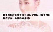抖音加粉丝灯牌有什么用吗安全吗（抖音加粉丝灯牌有什么用吗安全吗）