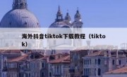 海外抖音tiktok下载教程（tiktok）