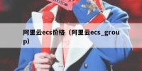 阿里云ecs价格（阿里云ecs_group）