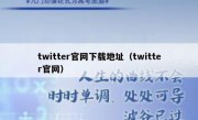 twitter官网下载地址（twitter官网）