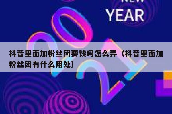 抖音里面加粉丝团要钱吗怎么弄（抖音里面加粉丝团有什么用处） 第1张