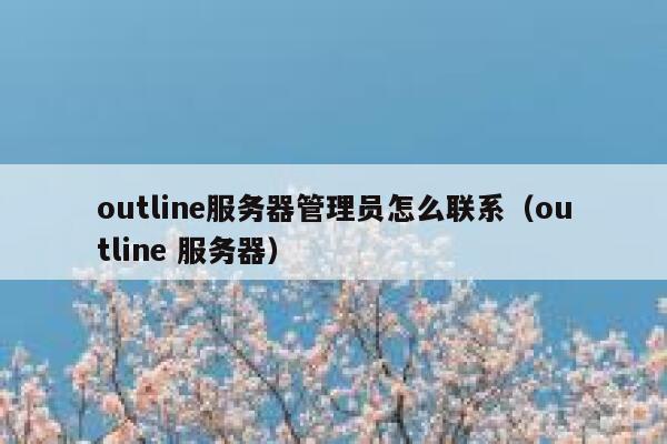 outline服务器管理员怎么联系（outline 服务器） 第1张