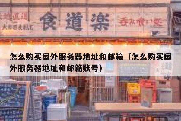 怎么购买国外服务器地址和邮箱（怎么购买国外服务器地址和邮箱账号） 第1张
