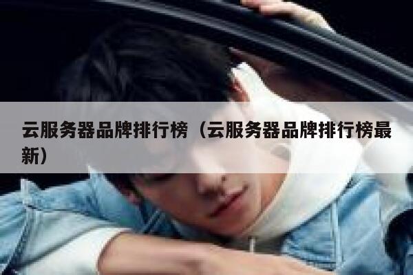 云服务器品牌排行榜（云服务器品牌排行榜最新） 第1张