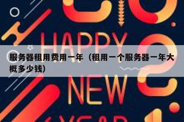 服务器租用费用一年（租用一个服务器一年大概多少钱） 第1张