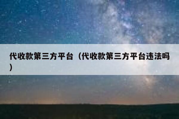 代收款第三方平台（代收款第三方平台违法吗） 第1张