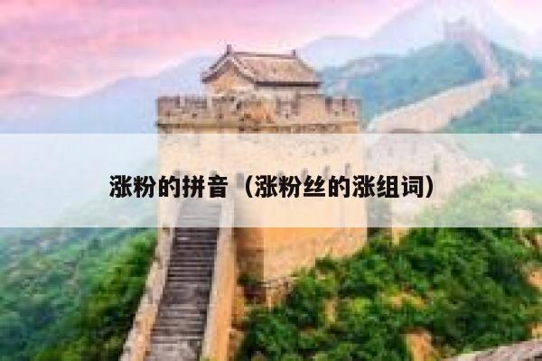 涨粉的拼音（涨粉丝的涨组词） 第1张
