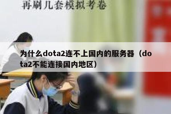 为什么dota2连不上国内的服务器（dota2不能连接国内地区） 第1张