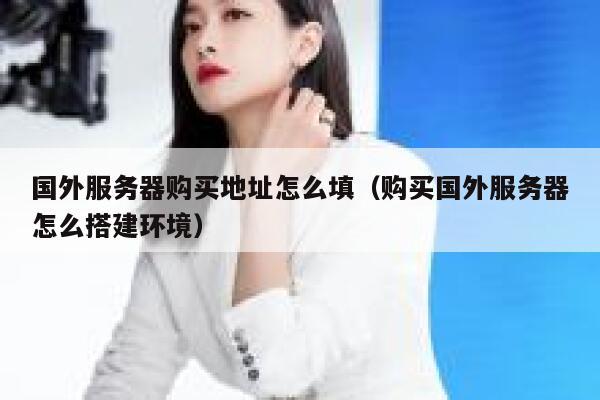 国外服务器购买地址怎么填（购买国外服务器怎么搭建环境） 第1张