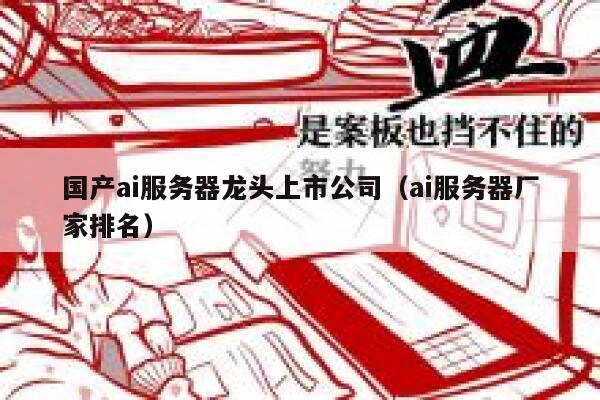 国产ai服务器龙头上市公司（ai服务器厂家排名） 第1张