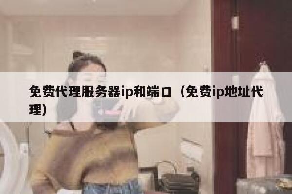 免费代理服务器ip和端口（免费ip地址代理） 第1张