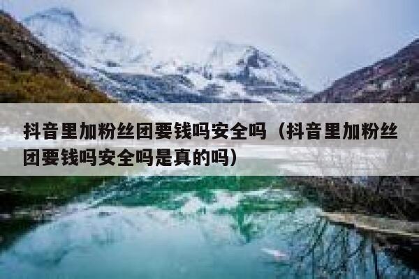 抖音里加粉丝团要钱吗安全吗（抖音里加粉丝团要钱吗安全吗是真的吗） 第1张