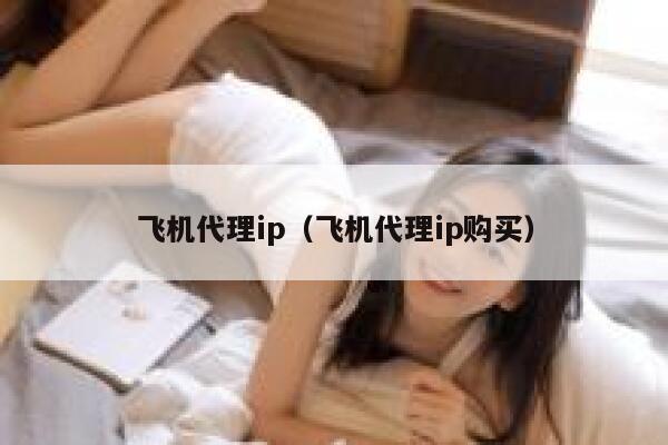 飞机代理ip（飞机代理ip购买） 第1张