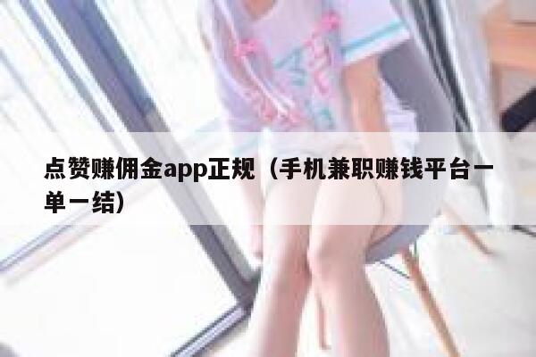 点赞赚佣金app正规（手机兼职赚钱平台一单一结） 第1张