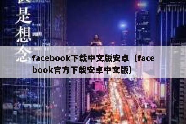 facebook下载中文版安卓（facebook官方下载安卓中文版） 第1张