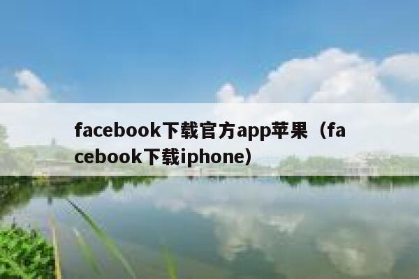 facebook下载官方app苹果（facebook下载iphone） 第1张
